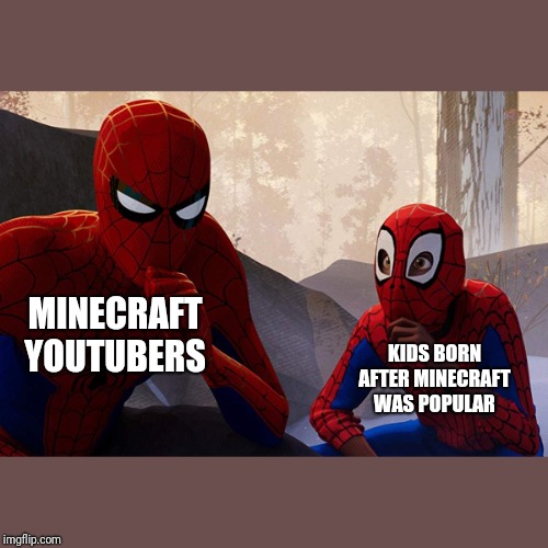 Learning from spiderman | MINECRAFT YOUTUBERS; KIDS BORN AFTER MINECRAFT WAS POPULAR | image tagged in learning from spiderman | made w/ Imgflip meme maker