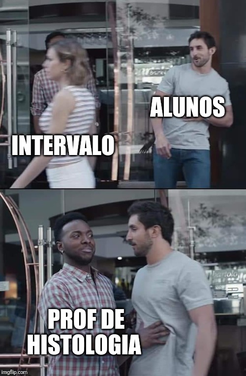 Not so fast | ALUNOS; INTERVALO; PROF DE HISTOLOGIA | image tagged in not so fast | made w/ Imgflip meme maker