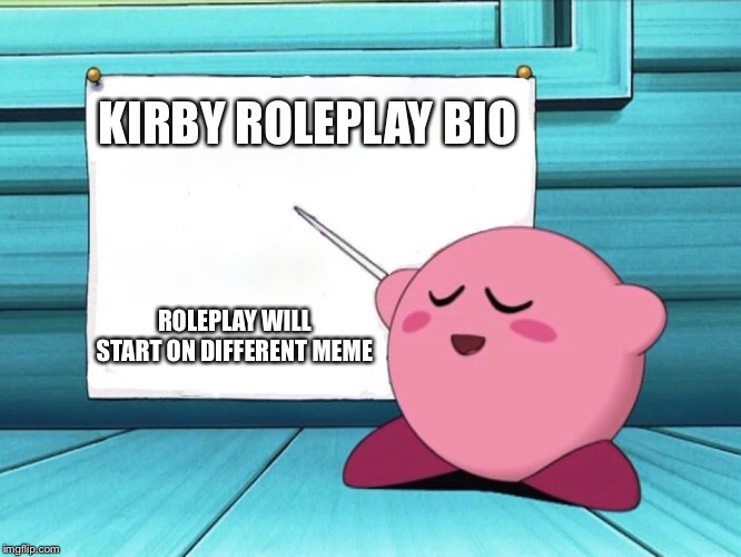 kirby sign | KIRBY ROLEPLAY BIO; ROLEPLAY WILL START ON DIFFERENT MEME | image tagged in kirby sign | made w/ Imgflip meme maker