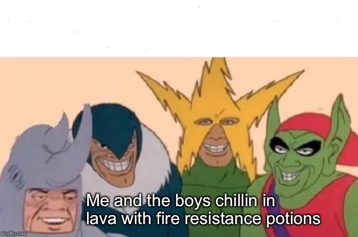 Me And The Boys Meme | Me and the boys chillin in lava with fire resistance potions | image tagged in memes,me and the boys | made w/ Imgflip meme maker