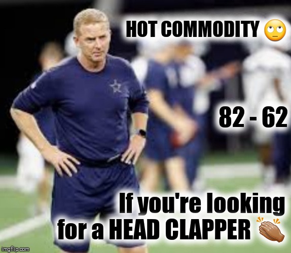 Market. Value | HOT COMMODITY 🙄; 82 - 62; If you're looking for a HEAD CLAPPER 👏🏽 | image tagged in nfl memes,dallas cowboys,jason garrett,jerry jones,comedy central | made w/ Imgflip meme maker
