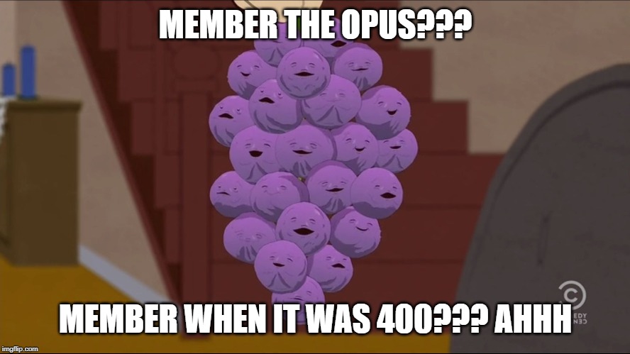 Member Berries Meme | MEMBER THE OPUS??? MEMBER WHEN IT WAS 400??? AHHH | image tagged in memes,member berries | made w/ Imgflip meme maker