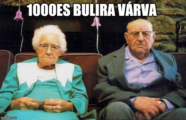 old couple  | 1000ES BULIRA VÁRVA | image tagged in old couple | made w/ Imgflip meme maker