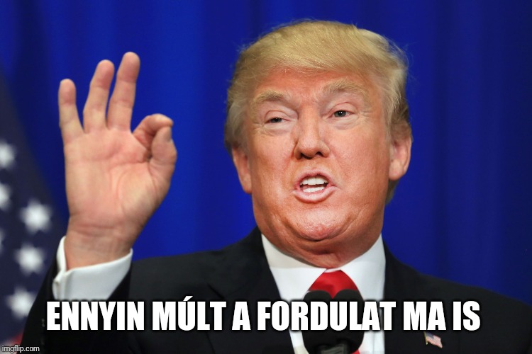 Donald Trump-Zero fucks given! | ENNYIN MÚLT A FORDULAT MA IS | image tagged in donald trump-zero fucks given | made w/ Imgflip meme maker