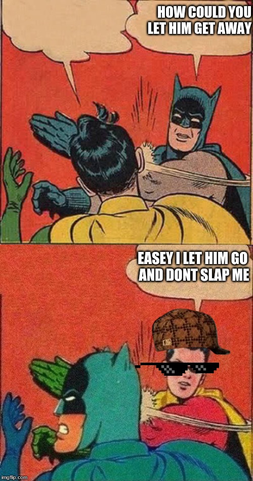 HOW COULD YOU LET HIM GET AWAY; EASEY I LET HIM GO 



AND DONT SLAP ME | image tagged in memes,batman slapping robin,robin slaps batman | made w/ Imgflip meme maker