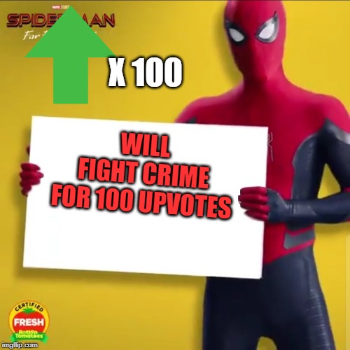 Spider-Man holding a Sign | X 100; WILL FIGHT CRIME FOR 100 UPVOTES | image tagged in spider-man holding a sign | made w/ Imgflip meme maker