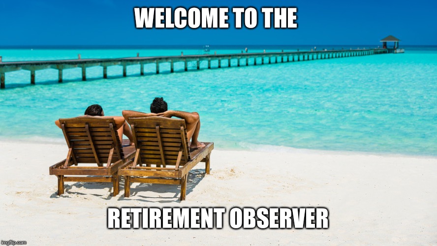 WELCOME TO THE; RETIREMENT OBSERVER | made w/ Imgflip meme maker