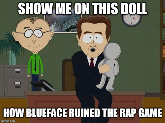 Show me on this doll | SHOW ME ON THIS DOLL; HOW BLUEFACE RUINED THE RAP GAME | image tagged in show me on this doll | made w/ Imgflip meme maker