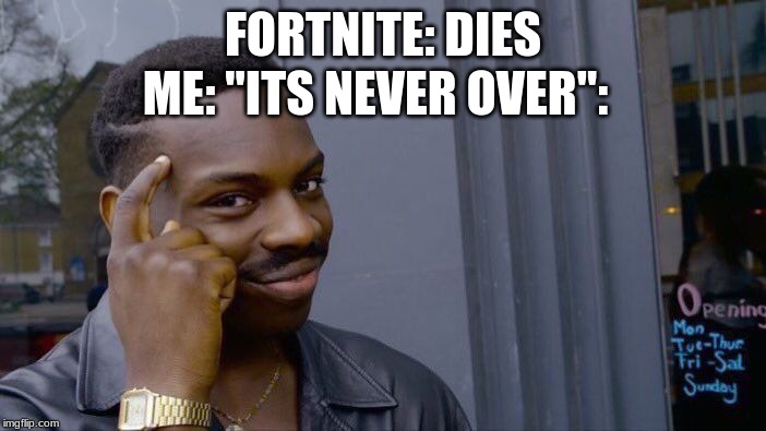 Roll Safe Think About It | FORTNITE: DIES; ME: "ITS NEVER OVER": | image tagged in memes,roll safe think about it | made w/ Imgflip meme maker