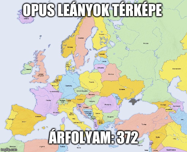 Map of Europe | OPUS LEÁNYOK TÉRKÉPE; ÁRFOLYAM: 372 | image tagged in map of europe | made w/ Imgflip meme maker