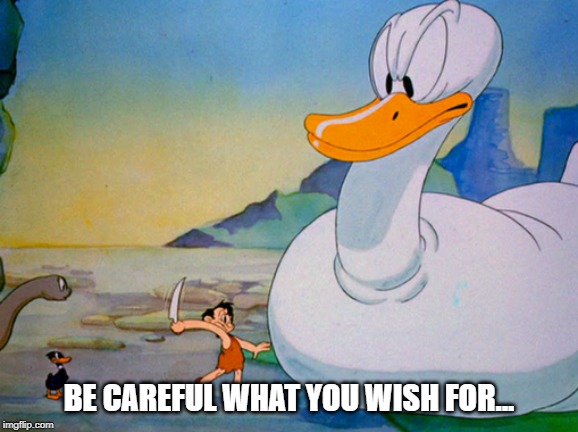 BE CAREFUL WHAT YOU WISH FOR... | made w/ Imgflip meme maker