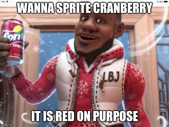 Wanna sprite cranberry | WANNA SPRITE CRANBERRY; IT IS RED ON PURPOSE | image tagged in wanna sprite cranberry | made w/ Imgflip meme maker