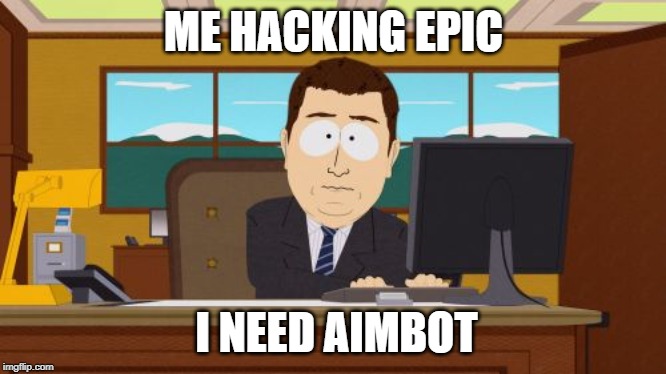Aaaaand Its Gone | ME HACKING EPIC; I NEED AIMBOT | image tagged in memes,aaaaand its gone | made w/ Imgflip meme maker