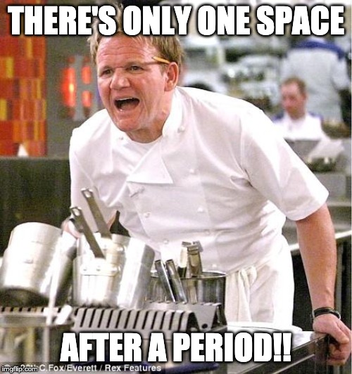 Chef Ramsey — only one space after a period. | THERE'S ONLY ONE SPACE; AFTER A PERIOD!! | image tagged in memes,chef gordon ramsay | made w/ Imgflip meme maker