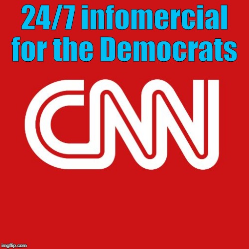 CNN is a 24/7 infomercial for the Democrats | 24/7 infomercial for the Democrats | image tagged in cnn,infomercial,democrats | made w/ Imgflip meme maker