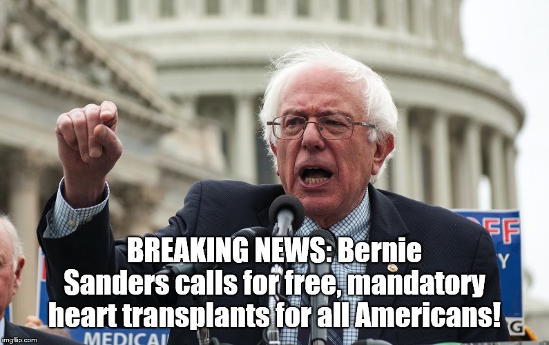 Bernie "Hearts" America! | BREAKING NEWS: Bernie Sanders calls for free, mandatory heart transplants for all Americans! | image tagged in bernie sanders,free stuff | made w/ Imgflip meme maker