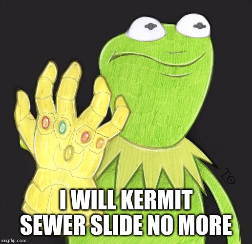 Kermit With Infinity-Gauntlet | I WILL KERMIT SEWER SLIDE NO MORE | image tagged in kermit sewer slide | made w/ Imgflip meme maker
