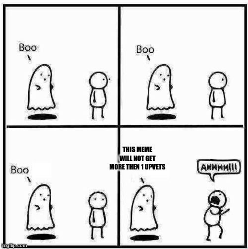 Ghost Boo | THIS MEME WILL NOT GET MORE THEN 1 UPVETS | image tagged in ghost boo | made w/ Imgflip meme maker