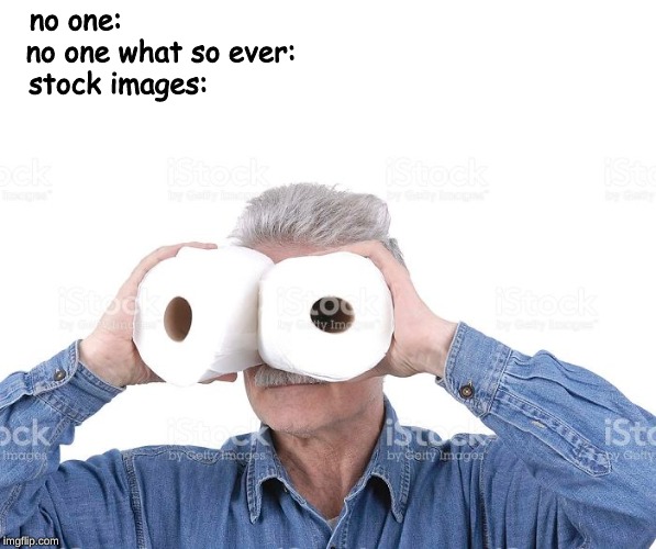 toilét papér | no one:                                                           
no one what so ever:                                       
stock images: | image tagged in toilet paper,stock photos,old man,hold my beer | made w/ Imgflip meme maker