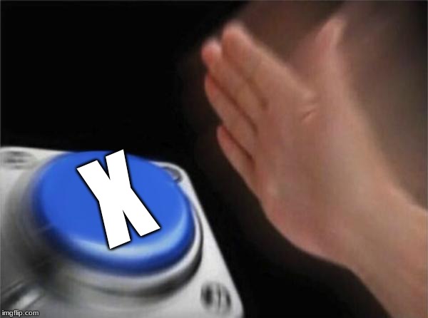 Blank Nut Button Meme | X | image tagged in memes,blank nut button | made w/ Imgflip meme maker