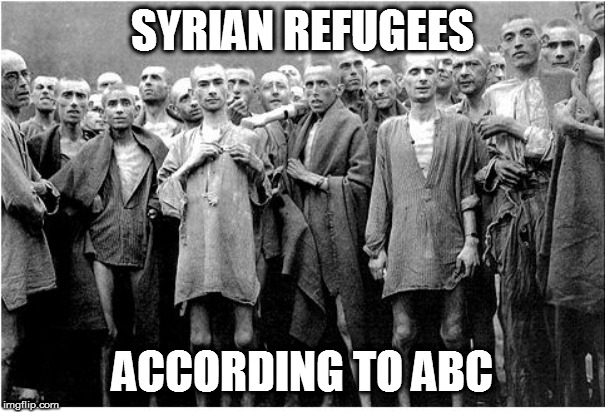 Holocaust  | SYRIAN REFUGEES ACCORDING TO ABC | image tagged in holocaust | made w/ Imgflip meme maker