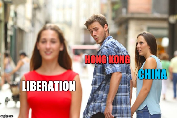 Can you blame him? | LIBERATION HONG KONG CHINA | image tagged in memes,distracted boyfriend,politics,hong kong | made w/ Imgflip meme maker