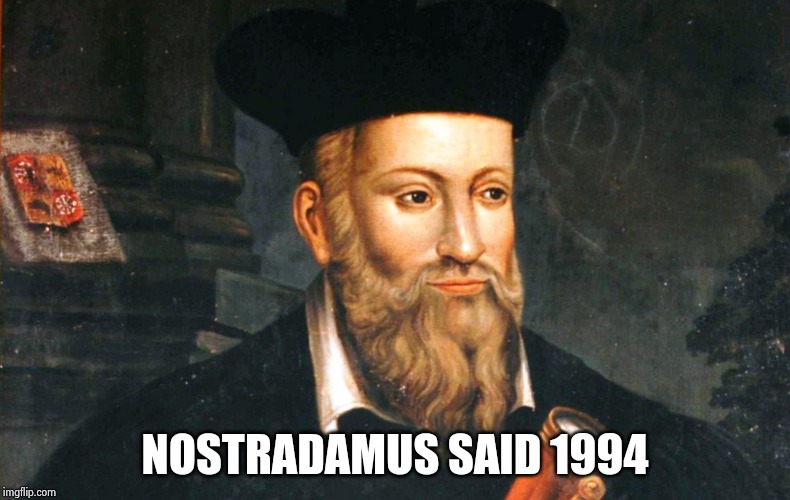 nostradamus | NOSTRADAMUS SAID 1994 | image tagged in nostradamus | made w/ Imgflip meme maker