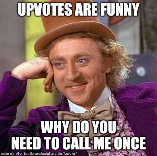 Creepy Condescending Wonka Meme | UPVOTES ARE FUNNY; WHY DO YOU NEED TO CALL ME ONCE | image tagged in memes,creepy condescending wonka | made w/ Imgflip meme maker