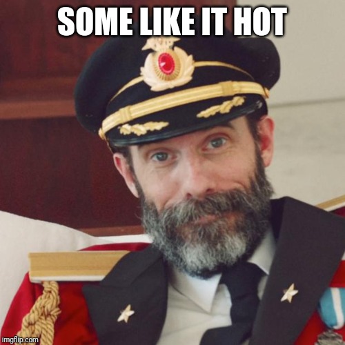 Captain Obvious | SOME LIKE IT HOT | image tagged in captain obvious | made w/ Imgflip meme maker
