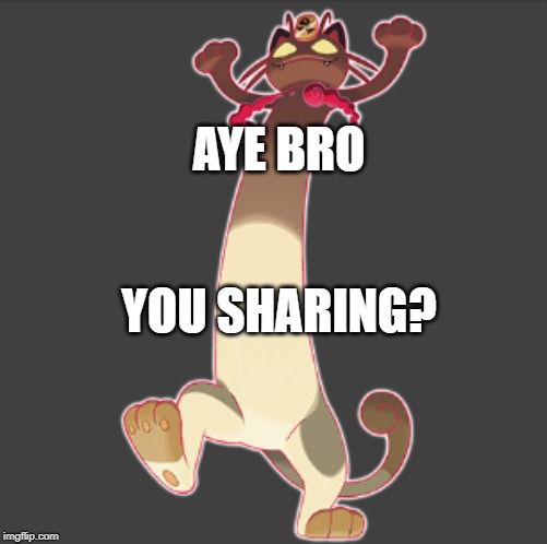 M e o w t h | AYE BRO; YOU SHARING? | image tagged in pokemon | made w/ Imgflip meme maker
