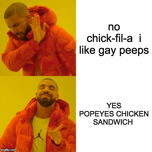 Drake Hotline Bling | no chick-fil-a  i like gay peeps; YES POPEYES CHICKEN SANDWICH | image tagged in memes,drake hotline bling | made w/ Imgflip meme maker