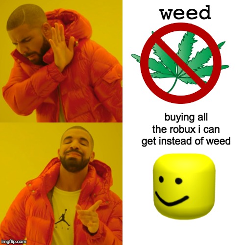 Drake Hotline Bling Meme | weed; buying all the robux i can get instead of weed | image tagged in memes,drake hotline bling | made w/ Imgflip meme maker