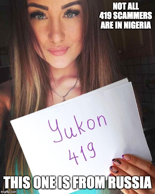 Russian 419 Scammer | NOT ALL 419 SCAMMERS ARE IN NIGERIA; THIS ONE IS FROM RUSSIA | image tagged in 419,scam,memes | made w/ Imgflip meme maker