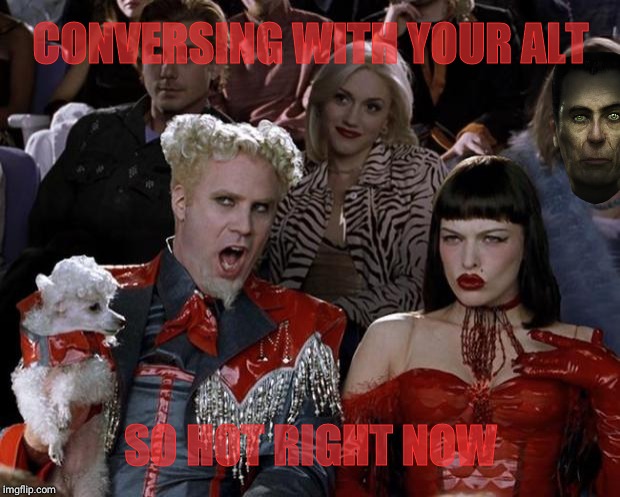Mugatu So Hot Right Now Meme | CONVERSING WITH YOUR ALT SO HOT RIGHT NOW | image tagged in memes,mugatu so hot right now | made w/ Imgflip meme maker