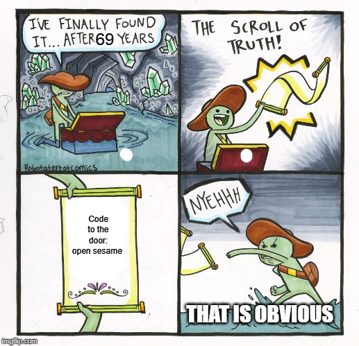 The Scroll Of Truth | 69; Code to the door:
open sesame; THAT IS OBVIOUS | image tagged in memes,the scroll of truth | made w/ Imgflip meme maker