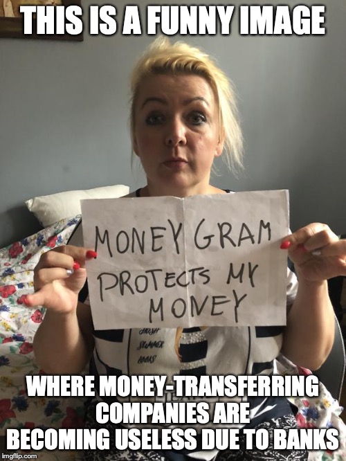 Moneygram 419 | THIS IS A FUNNY IMAGE; WHERE MONEY-TRANSFERRING COMPANIES ARE BECOMING USELESS DUE TO BANKS | image tagged in 419,scam,scammer,memes | made w/ Imgflip meme maker