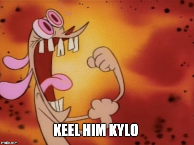 Ren and Stimpy "I'm so angry!" | KEEL HIM KYLO | image tagged in ren and stimpy i'm so angry | made w/ Imgflip meme maker
