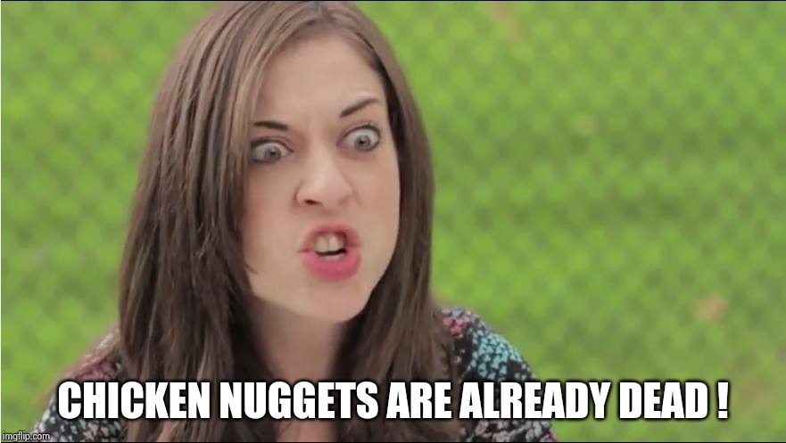 CHICKEN NUGGETS ARE ALREADY DEAD ! | image tagged in internet outrage becky | made w/ Imgflip meme maker