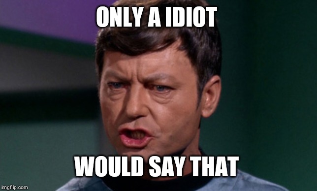 Dr McCoy saying Shit | ONLY A IDIOT WOULD SAY THAT | image tagged in dr mccoy saying shit | made w/ Imgflip meme maker