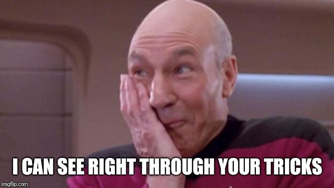 picard oops | I CAN SEE RIGHT THROUGH YOUR TRICKS | image tagged in picard oops | made w/ Imgflip meme maker