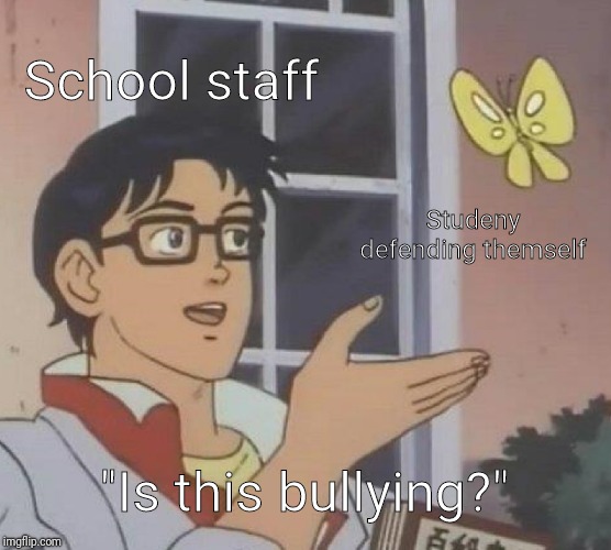 "No, Patrick, self-defense is not bullying." | School staff; Studeny defending themself; "Is this bullying?" | image tagged in memes,is this a pigeon,school,bullying | made w/ Imgflip meme maker