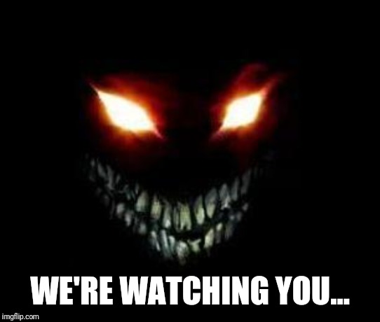 Evil Face | WE'RE WATCHING YOU... | image tagged in evil face | made w/ Imgflip meme maker