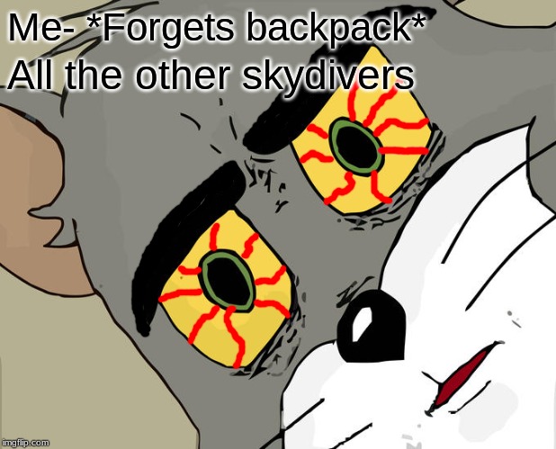 Unsettled Tom Meme | Me- *Forgets backpack*; All the other skydivers | image tagged in memes,unsettled tom | made w/ Imgflip meme maker