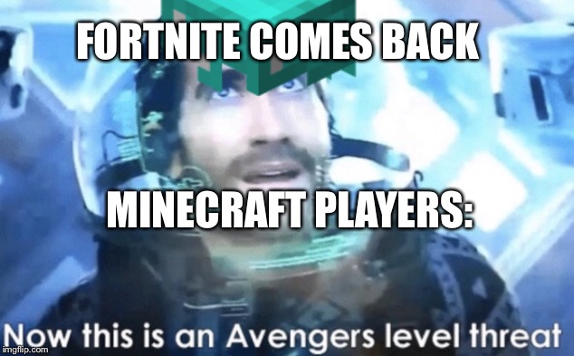 FORTNITE COMES BACK; MINECRAFT PLAYERS: | image tagged in now this is an avengers level threat | made w/ Imgflip meme maker