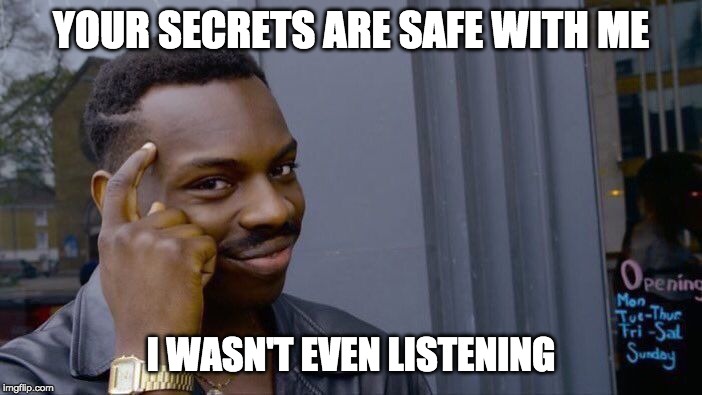 Roll Safe Think About It | YOUR SECRETS ARE SAFE WITH ME; I WASN'T EVEN LISTENING | image tagged in memes,roll safe think about it | made w/ Imgflip meme maker