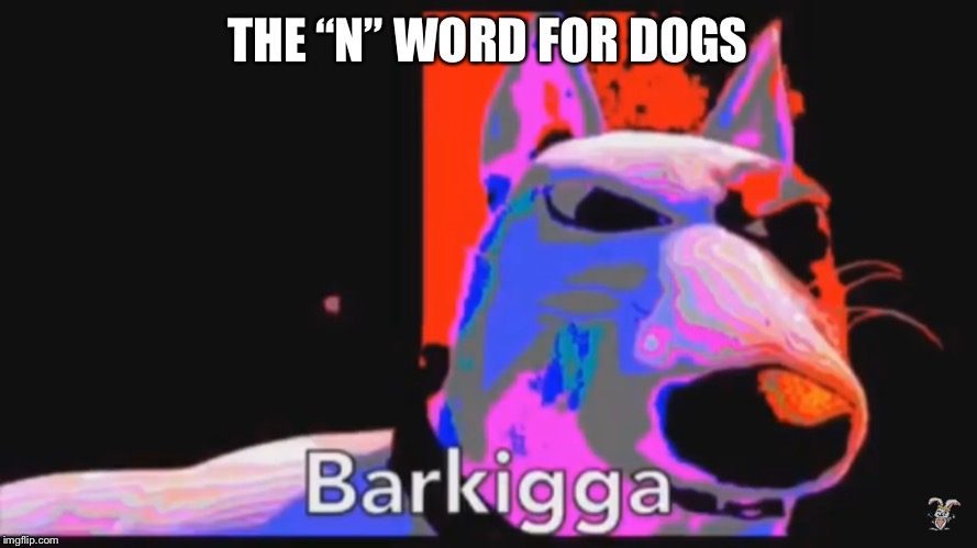 THE “N” WORD FOR DOGS | made w/ Imgflip meme maker