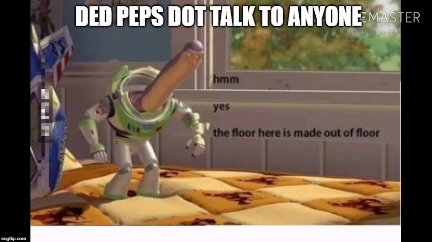 DED PEPS DOT TALK TO ANYONE | image tagged in buzz lightyear,imagiraffe,lol | made w/ Imgflip meme maker