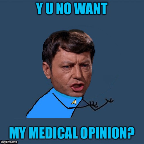 y u no doc | Y U NO WANT MY MEDICAL OPINION? | image tagged in y u no doc | made w/ Imgflip meme maker