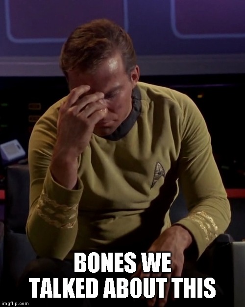 Kirk face palm | BONES WE TALKED ABOUT THIS | image tagged in kirk face palm | made w/ Imgflip meme maker