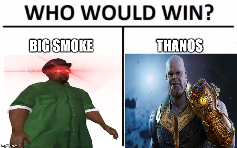 BIG SMOKE; THANOS | image tagged in who would win,memes | made w/ Imgflip meme maker